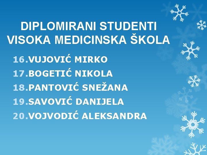 DIPLOMIRANI STUDENTI VISOKA MEDICINSKA ŠKOLA 16. VUJOVIĆ MIRKO 17. BOGETIĆ NIKOLA 18. PANTOVIĆ SNEŽANA