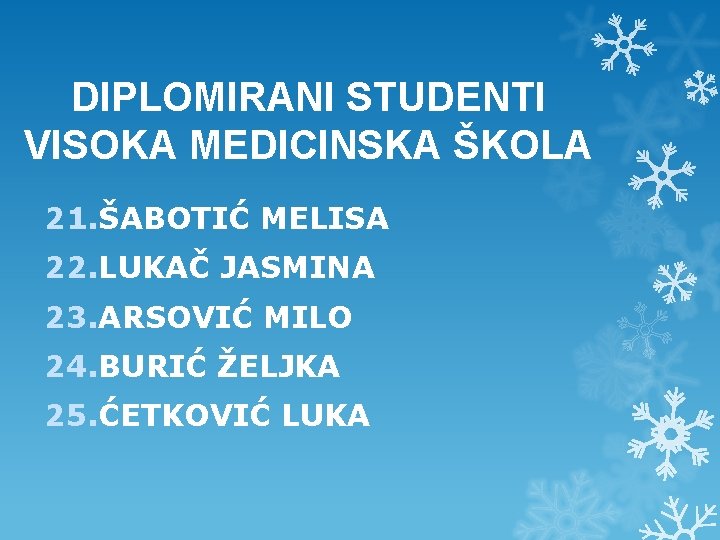 DIPLOMIRANI STUDENTI VISOKA MEDICINSKA ŠKOLA 21. ŠABOTIĆ MELISA 22. LUKAČ JASMINA 23. ARSOVIĆ MILO