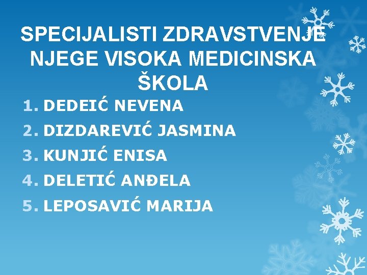SPECIJALISTI ZDRAVSTVENJE NJEGE VISOKA MEDICINSKA ŠKOLA 1. DEDEIĆ NEVENA 2. DIZDAREVIĆ JASMINA 3. KUNJIĆ SPECIJALISTI ZDRAVSTVENJE NJEGE VISOKA MEDICINSKA ŠKOLA 1. DEDEIĆ NEVENA 2. DIZDAREVIĆ JASMINA 3. KUNJIĆ