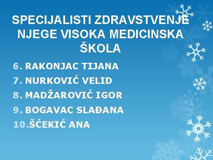 SPECIJALISTI ZDRAVSTVENJE NJEGE VISOKA MEDICINSKA ŠKOLA 6. RAKONJAC TIJANA 7. NURKOVIĆ VELID 8. MADŽAROVIĆ SPECIJALISTI ZDRAVSTVENJE NJEGE VISOKA MEDICINSKA ŠKOLA 6. RAKONJAC TIJANA 7. NURKOVIĆ VELID 8. MADŽAROVIĆ