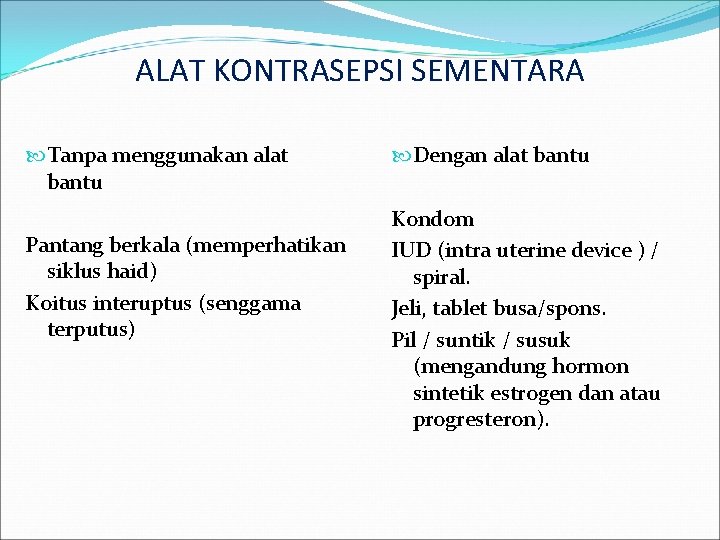 ALAT KONTRASEPSI SEMENTARA Tanpa menggunakan alat bantu Pantang berkala (memperhatikan siklus haid) Koitus interuptus