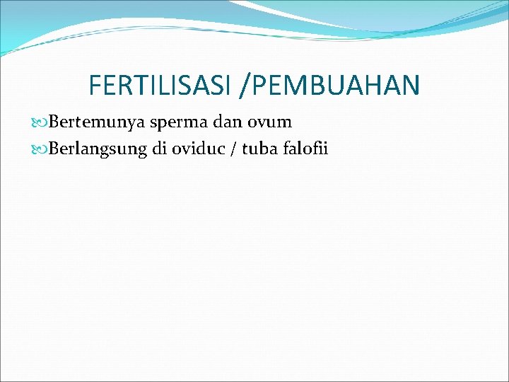 FERTILISASI /PEMBUAHAN Bertemunya sperma dan ovum Berlangsung di oviduc / tuba falofii 