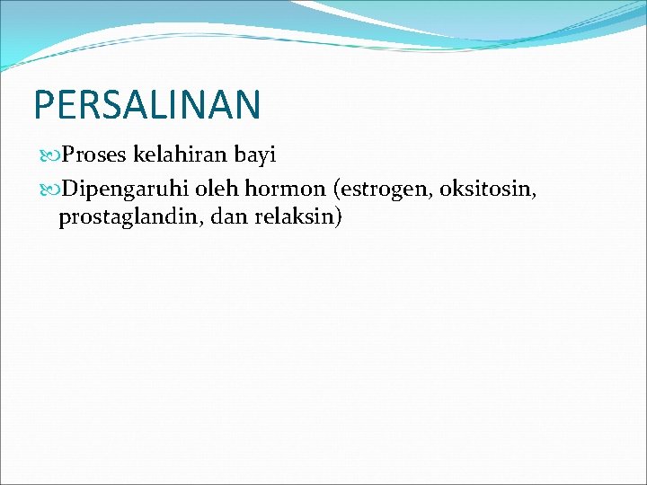 PERSALINAN Proses kelahiran bayi Dipengaruhi oleh hormon (estrogen, oksitosin, prostaglandin, dan relaksin) 