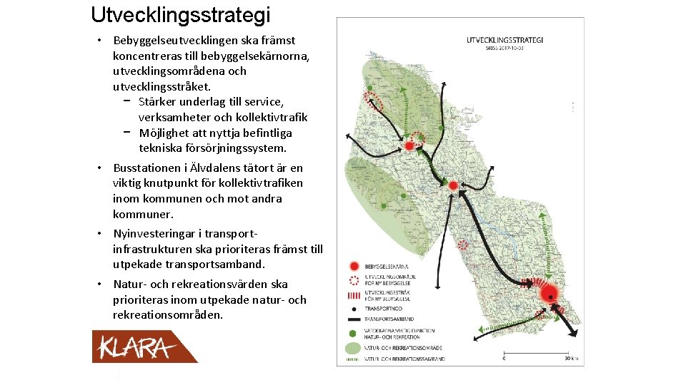 Utvecklingsstrategi • Bebyggelseutvecklingen ska främst koncentreras till bebyggelsekärnorna, utvecklingsområdena och utvecklingsstråket. − Stärker underlag