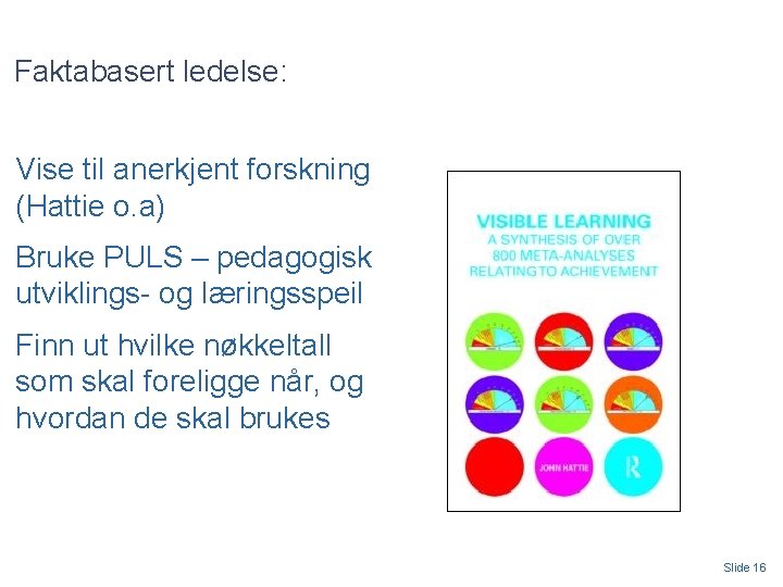 Faktabasert ledelse: Vise til anerkjent forskning (Hattie o. a) Bruke PULS – pedagogisk utviklings-