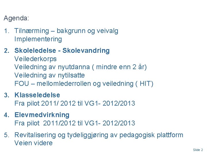 Agenda: 1. Tilnærming – bakgrunn og veivalg Implementering 2. Skoleledelse - Skolevandring Veilederkorps Veiledning