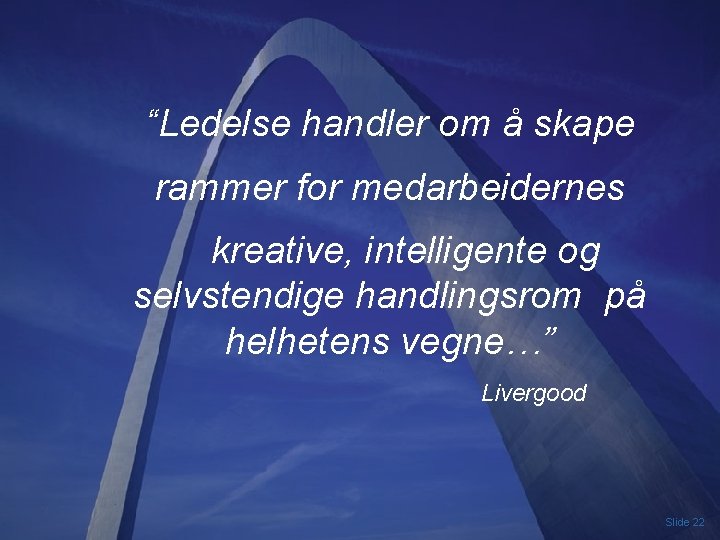 “Ledelse handler om å skape rammer for medarbeidernes kreative, intelligente og selvstendige handlingsrom på