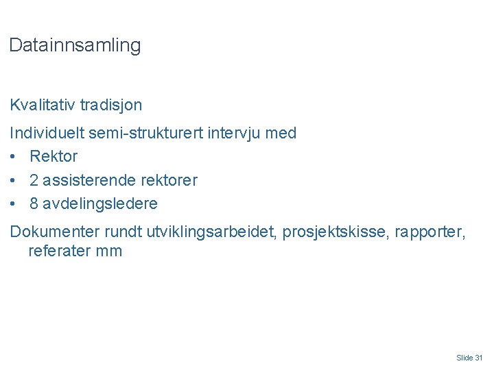 Datainnsamling Kvalitativ tradisjon Individuelt semi-strukturert intervju med • Rektor • 2 assisterende rektorer •