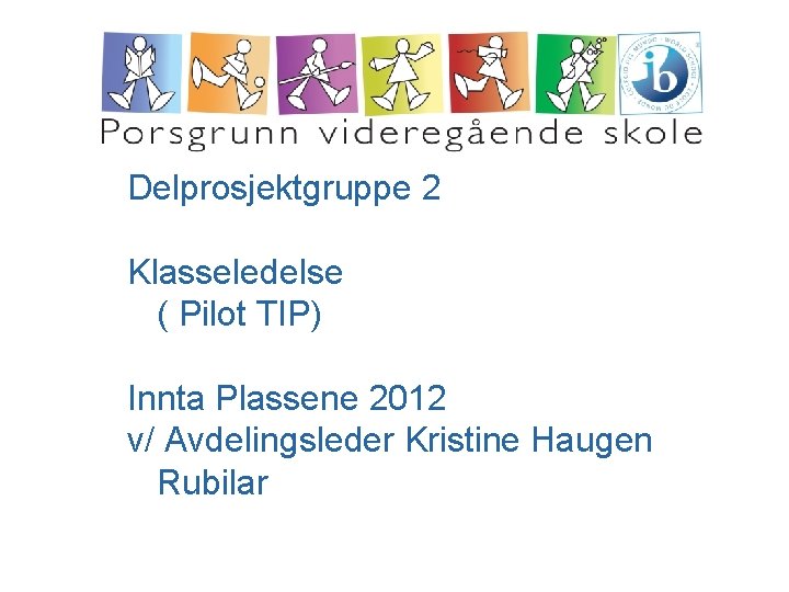 Delprosjektgruppe 2 Klasseledelse ( Pilot TIP) Innta Plassene 2012 v/ Avdelingsleder Kristine Haugen Rubilar