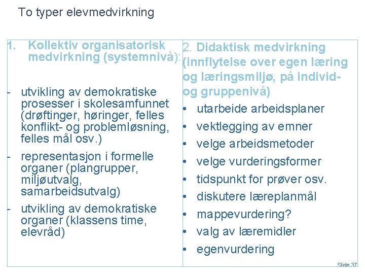 To typer elevmedvirkning 1. Kollektiv organisatorisk 2. Didaktisk medvirkning (systemnivå): (innflytelse over egen læring