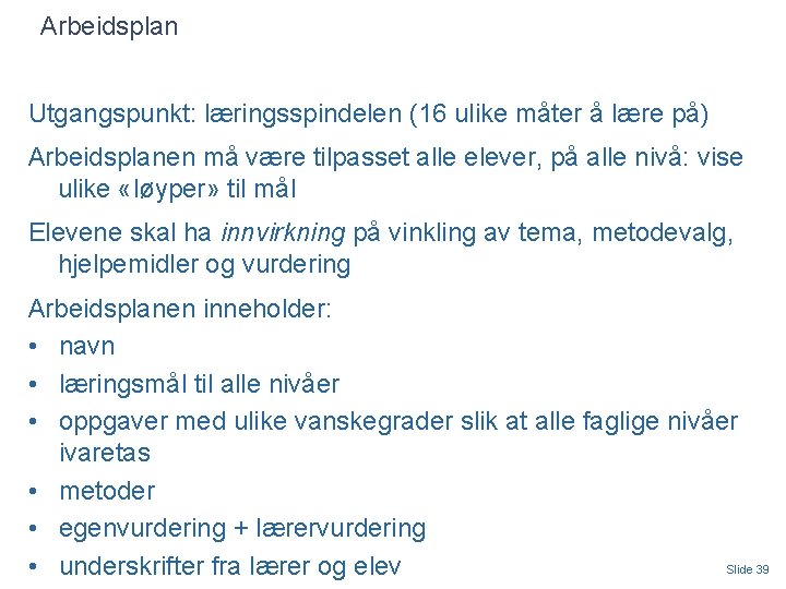 Arbeidsplan Utgangspunkt: læringsspindelen (16 ulike måter å lære på) Arbeidsplanen må være tilpasset alle