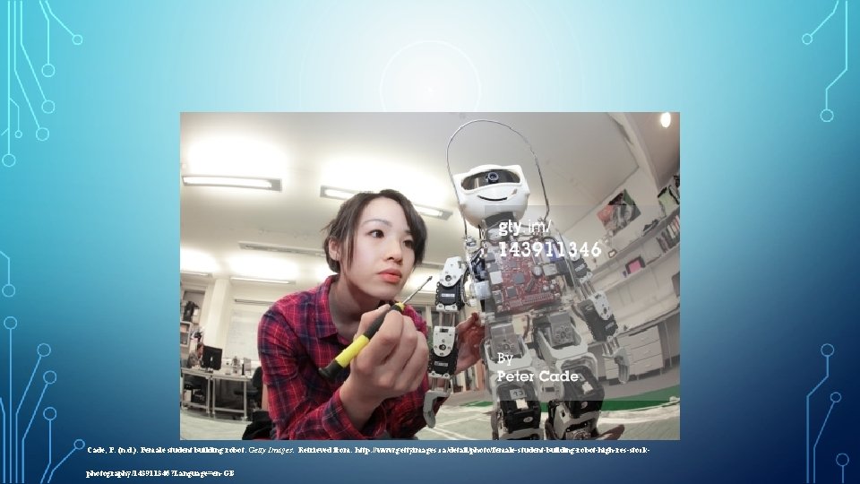 Cade, P. (n. d. ). Female student building robot. Getty Images. Retrieved from: http: