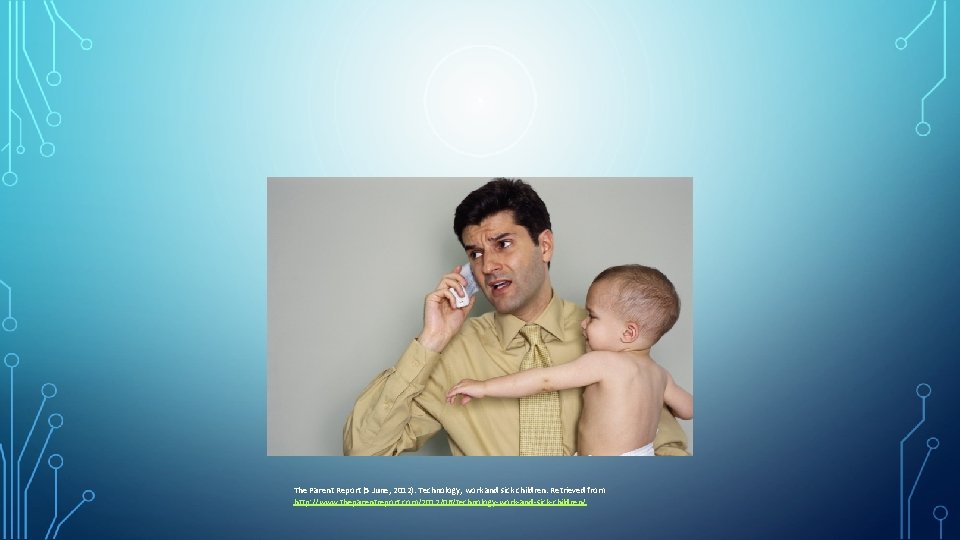 The Parent Report (5 June, 2012). Technology, work and sick children. Retrieved from http: