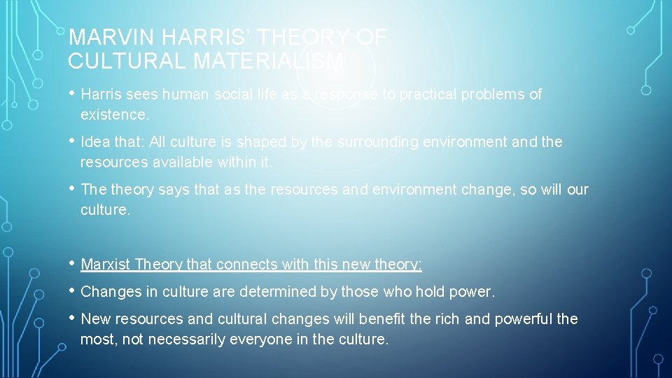 MARVIN HARRIS’ THEORY OF CULTURAL MATERIALISM • Harris sees human social life as a