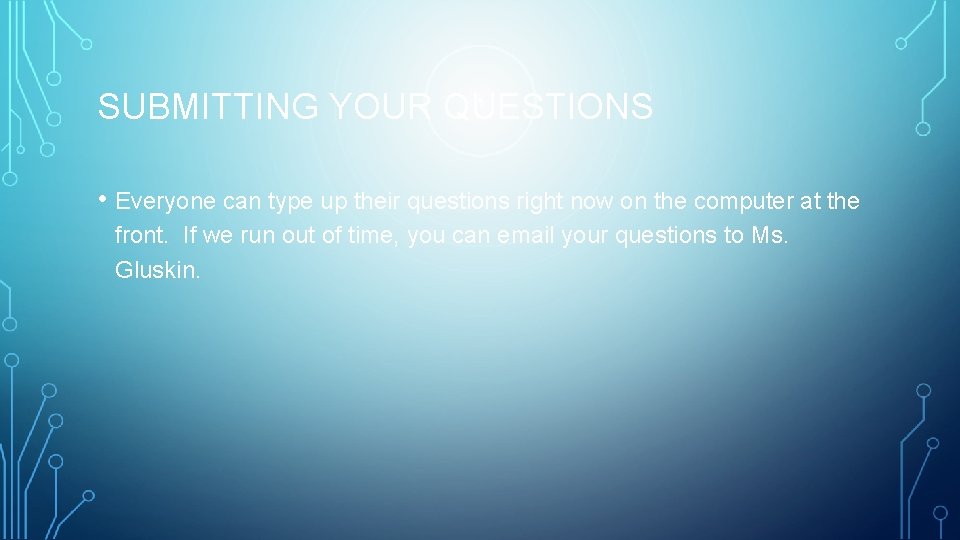 SUBMITTING YOUR QUESTIONS • Everyone can type up their questions right now on the