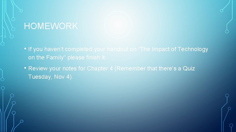 HOMEWORK • If you haven’t completed your handout on “The Impact of Technology on