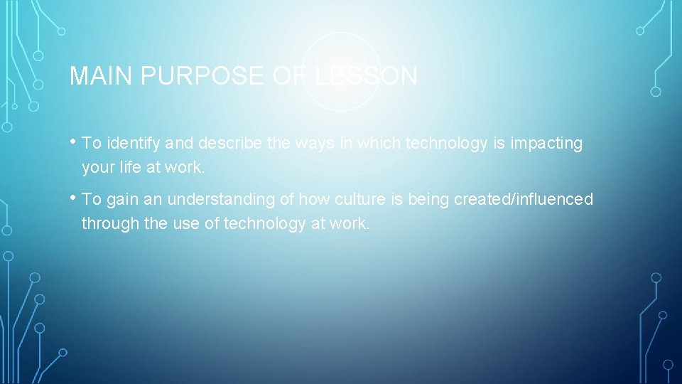 MAIN PURPOSE OF LESSON • To identify and describe the ways in which technology