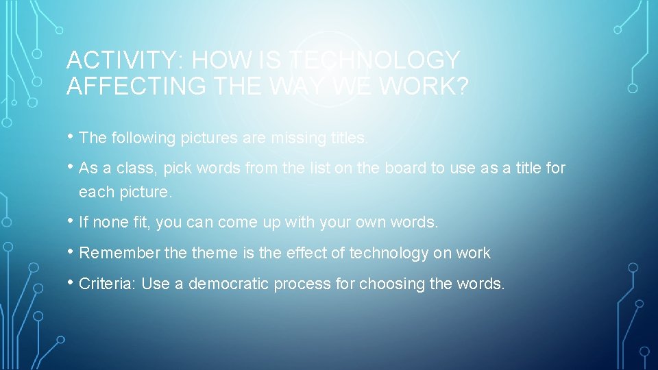 ACTIVITY: HOW IS TECHNOLOGY AFFECTING THE WAY WE WORK? • The following pictures are