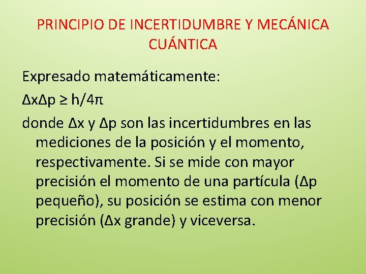 PRINCIPIO DE INCERTIDUMBRE Y MECÁNICA CUÁNTICA Expresado matemáticamente: ΔxΔp ≥ h/4π donde Δx y