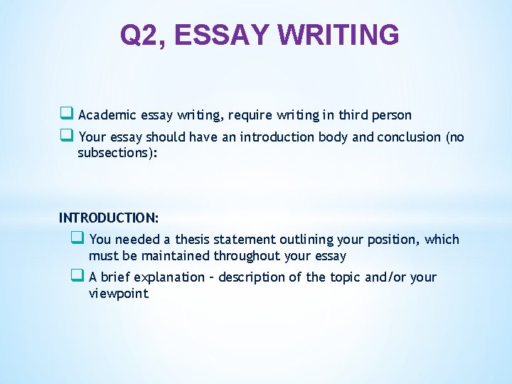 Q 2, ESSAY WRITING q Academic essay writing, require writing in third person q