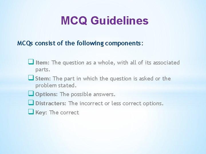 MCQ Guidelines MCQs consist of the following components: q Item: The question as a