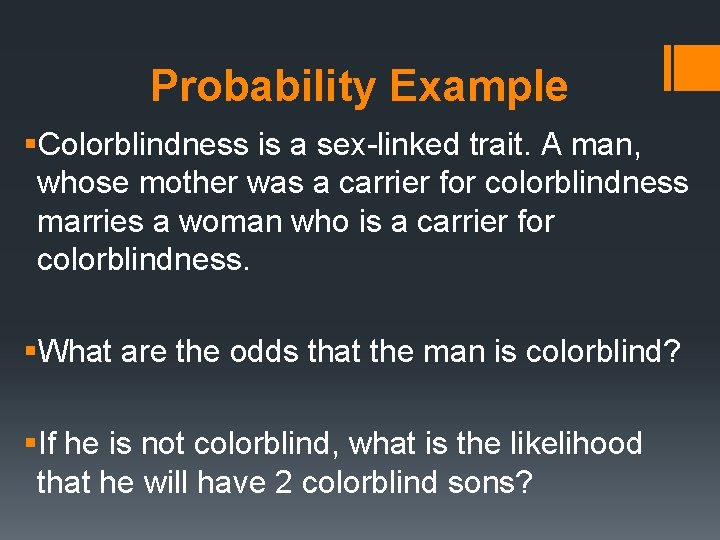 Probability Example §Colorblindness is a sex-linked trait. A man, whose mother was a carrier