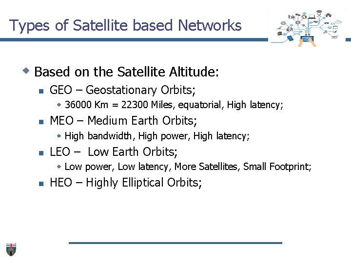 Types of Satellite based Networks w Based on the Satellite Altitude: n GEO –