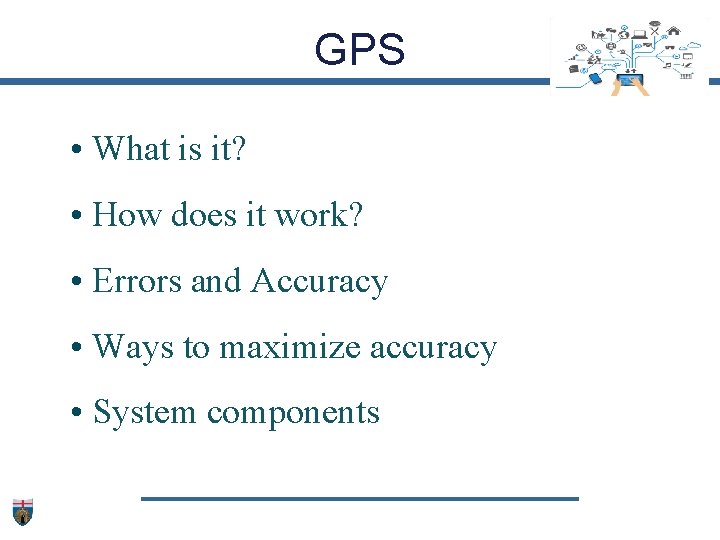 GPS • What is it? • How does it work? • Errors and Accuracy