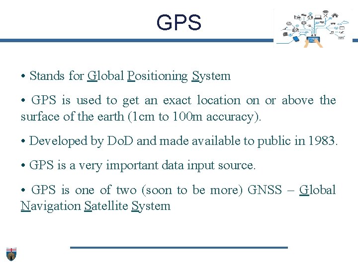 GPS • Stands for Global Positioning System • GPS is used to get an