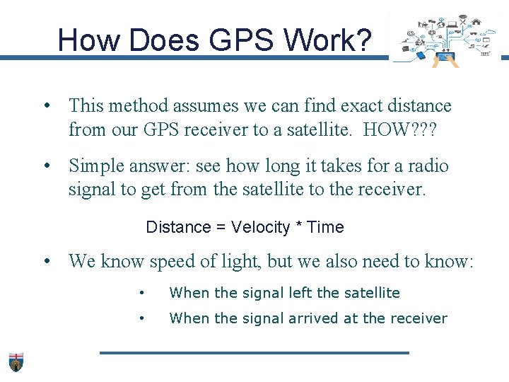How Does GPS Work? • This method assumes we can find exact distance from