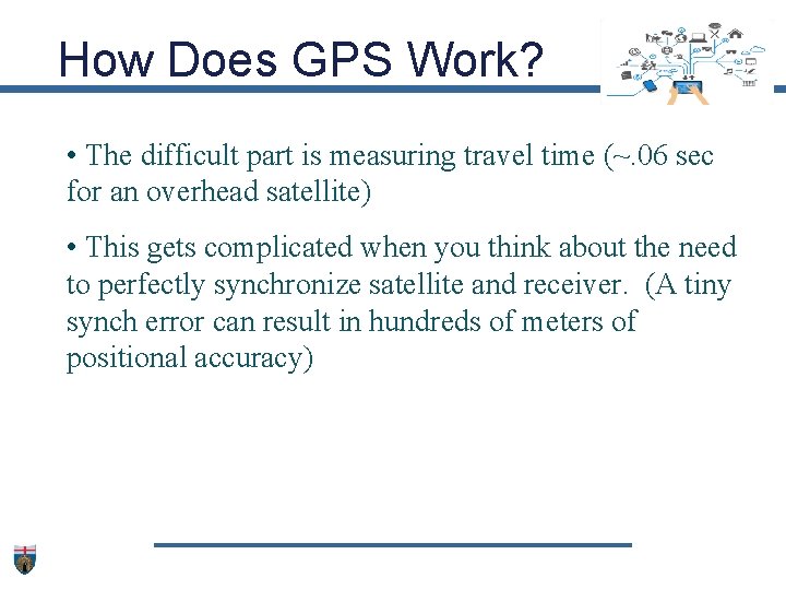 How Does GPS Work? • The difficult part is measuring travel time (~. 06