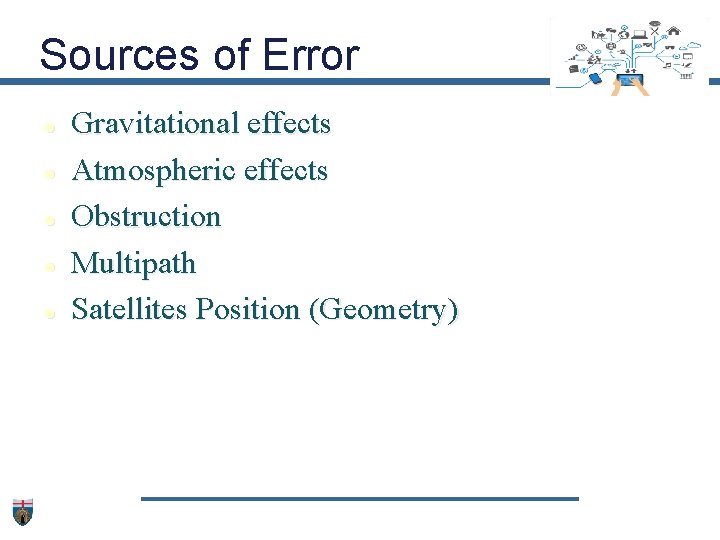 Sources of Error Gravitational effects Atmospheric effects Obstruction Multipath Satellites Position (Geometry) 