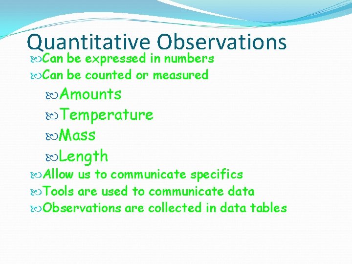 Quantitative Observations Can be expressed in numbers Can be counted or measured Amounts Temperature