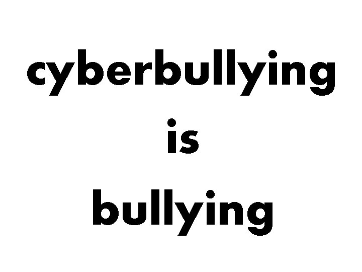 cyberbullying is bullying 