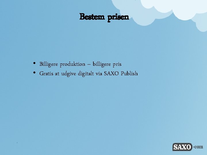 Bestem prisen • Billigere produktion – billigere pris • Gratis at udgive digitalt via