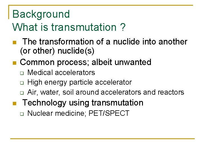 Background What is transmutation ? n n The transformation of a nuclide into another