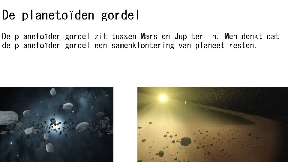 De planetoïden gordel zit tussen Mars en Jupiter in. Men denkt dat de planetoïden