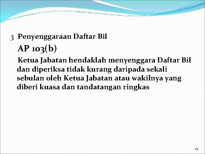 3 Penyenggaraan Daftar Bil AP 103(b) Ketua Jabatan hendaklah menyenggara Daftar Bil dan diperiksa 3 Penyenggaraan Daftar Bil AP 103(b) Ketua Jabatan hendaklah menyenggara Daftar Bil dan diperiksa