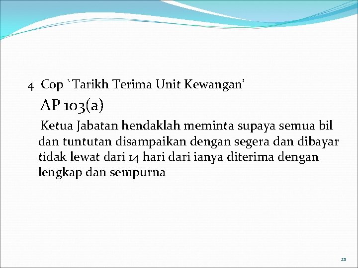 4 Cop `Tarikh Terima Unit Kewangan’ AP 103(a) Ketua Jabatan hendaklah meminta supaya semua 4 Cop `Tarikh Terima Unit Kewangan’ AP 103(a) Ketua Jabatan hendaklah meminta supaya semua