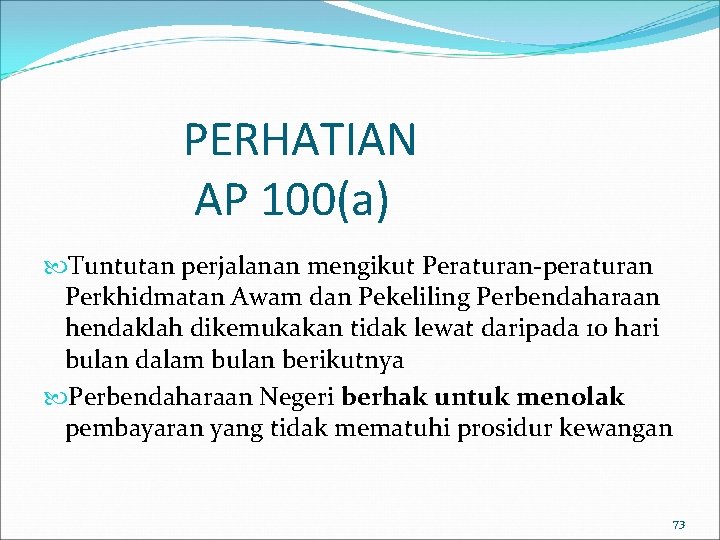 PERHATIAN AP 100(a) Tuntutan perjalanan mengikut Peraturan-peraturan Perkhidmatan Awam dan Pekeliling Perbendaharaan hendaklah dikemukakan