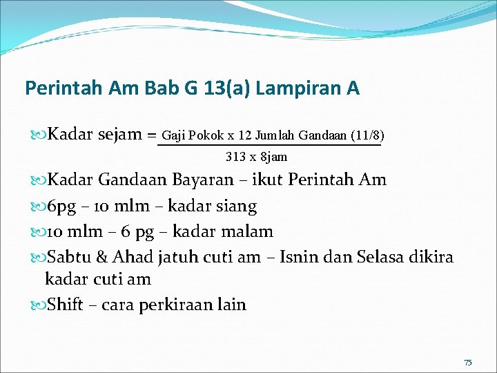Perintah Am Bab G 13(a) Lampiran A Kadar sejam = Gaji Pokok x 12 Perintah Am Bab G 13(a) Lampiran A Kadar sejam = Gaji Pokok x 12