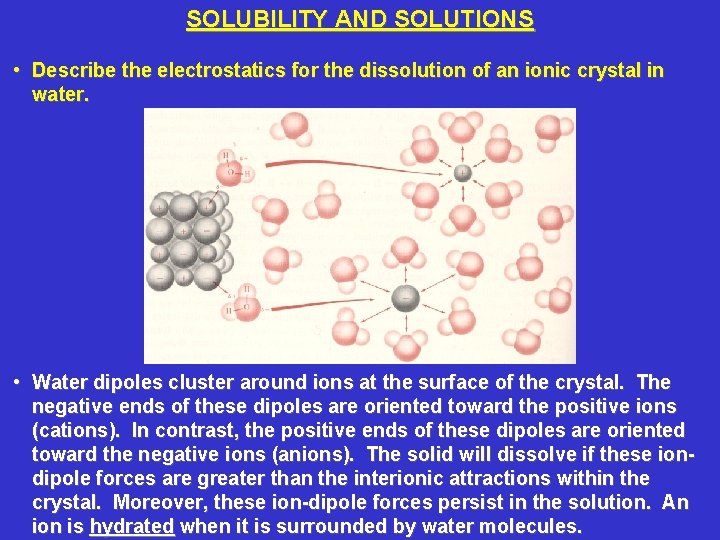 SOLUBILITY AND SOLUTIONS • Describe the electrostatics for the dissolution of an ionic crystal