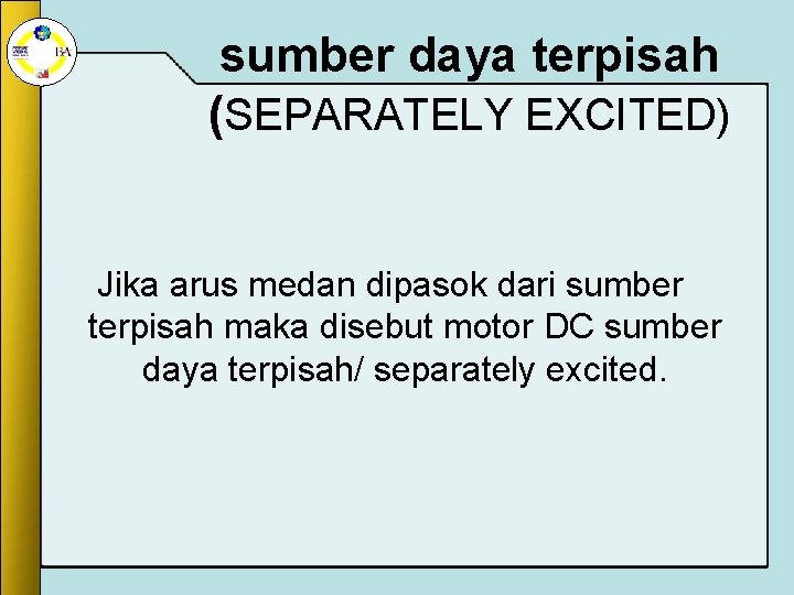 sumber daya terpisah (SEPARATELY EXCITED) Jika arus medan dipasok dari sumber terpisah maka disebut sumber daya terpisah (SEPARATELY EXCITED) Jika arus medan dipasok dari sumber terpisah maka disebut