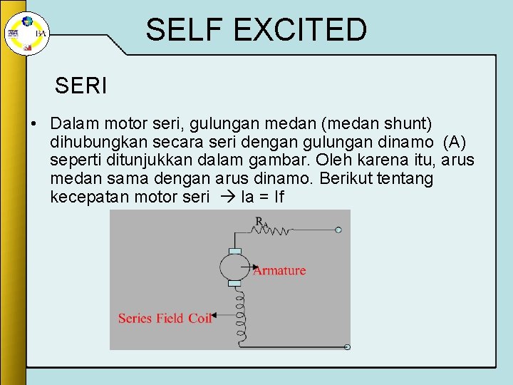 SELF EXCITED SERI • Dalam motor seri, gulungan medan (medan shunt) dihubungkan secara seri SELF EXCITED SERI • Dalam motor seri, gulungan medan (medan shunt) dihubungkan secara seri