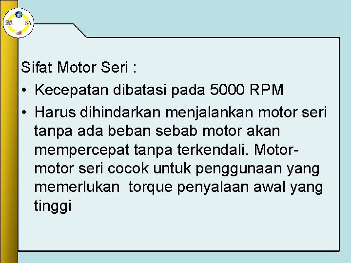 Sifat Motor Seri : • Kecepatan dibatasi pada 5000 RPM • Harus dihindarkan menjalankan Sifat Motor Seri : • Kecepatan dibatasi pada 5000 RPM • Harus dihindarkan menjalankan