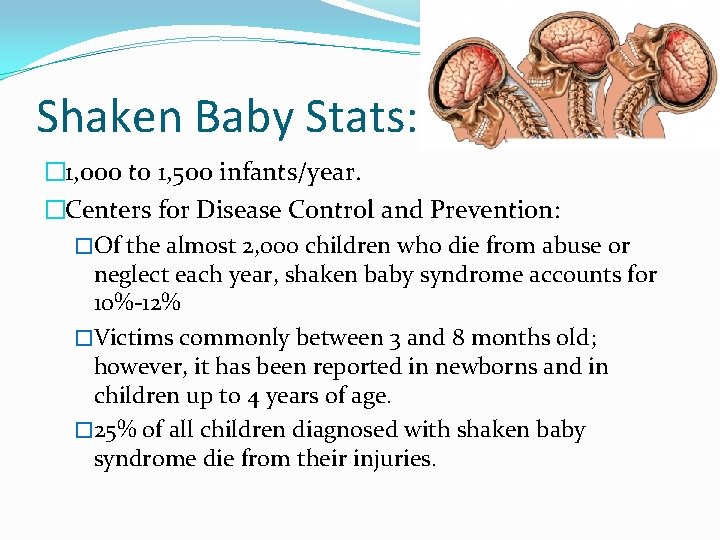Shaken Baby Stats: � 1, 000 to 1, 500 infants/year. �Centers for Disease Control