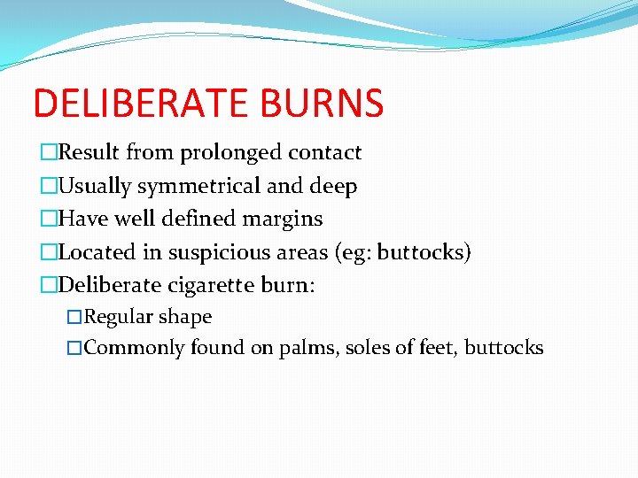 DELIBERATE BURNS �Result from prolonged contact �Usually symmetrical and deep �Have well defined margins