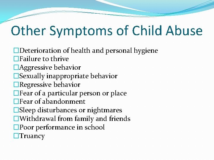 Other Symptoms of Child Abuse �Deterioration of health and personal hygiene �Failure to thrive