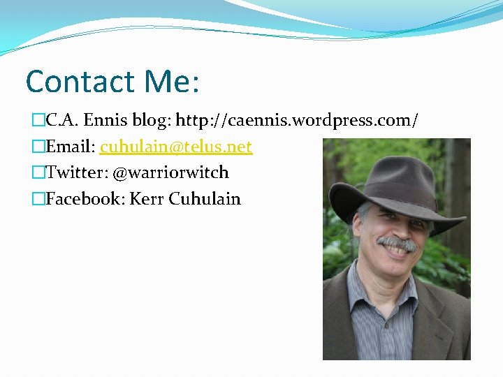 Contact Me: �C. A. Ennis blog: http: //caennis. wordpress. com/ �Email: cuhulain@telus. net �Twitter: