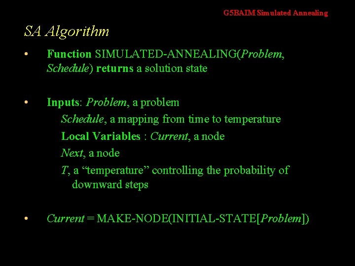 G 5 BAIM Simulated Annealing SA Algorithm • Function SIMULATED-ANNEALING(Problem, Schedule) returns a solution